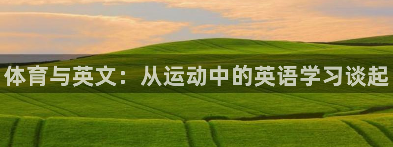 米兰体育官网下载招商电话号码是多少啊：体育与英文：从