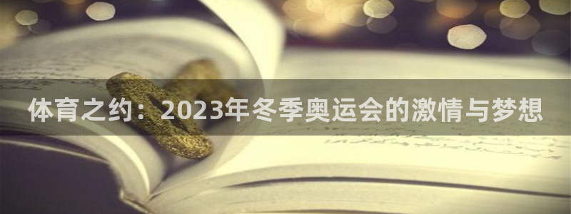 米兰体育官网下载平台注册流程图：体育之约：2023年