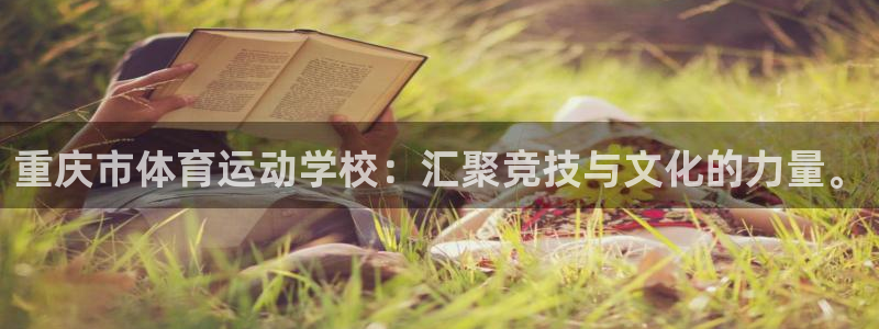 米兰体育官网下载是干嘛的公司：重庆市体育运动学校：汇聚竞技与